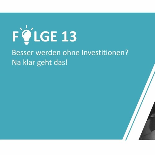 #13 Besser werden ohne Investitionen? Na klar geht das!