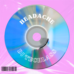 HEADACHE (DJ TECHLASS EDIT)