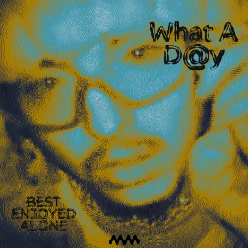 What A D@y [BEST ENJOYED ALONE]