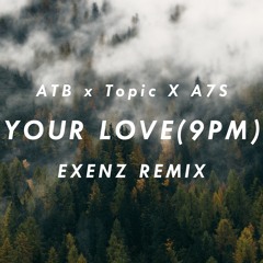 ATB x A7S x Topic - Your Love(9PM)[EXENZ REMIX]