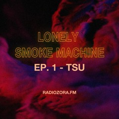 TSU | Lonely Smoke Machine Ep. 1 | 12/02/2021