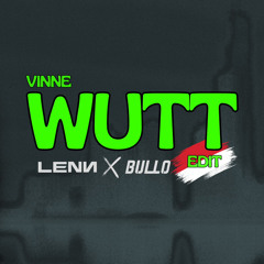 WUTT (LENN x BULLO Edit)
