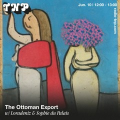 The Ottoman Export w/ Loradeniz & Sophie du Palais @ Radio TNP 10.06.2022