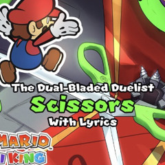 The Dual-Bladed Duelist - Scissors (With Lyrics) Paper Mario the Origami King