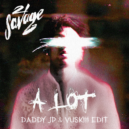 21 Savage - A Lot (Daddy JP x Vuskiii Edit)