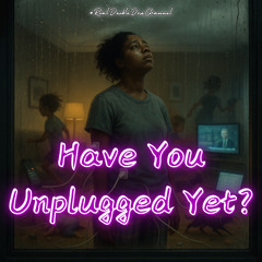 #Have You Unplugged Yet?