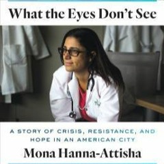 [PDF READ ONLINE] What the Eyes Don't See: A Story of Crisis, Resistance, and Hope in an American