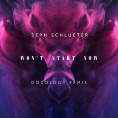Won't Stop Now -Seph Schlueter (DOXOLOGY Remix)