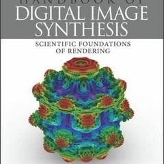 [Access] [EBOOK EPUB KINDLE PDF] Handbook of Digital Image Synthesis: Scientific Foun