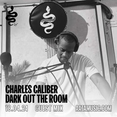 Charles Caliber/Dark Out The Room Aaja Radio Guest Mix