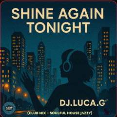 DJ.LUCA.G” Shine Again Tonight ( Club Mix Soulful House Jazz)