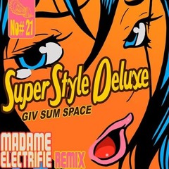 Giv Sum Space- SuperStyle Delux- Madame Electrifie Remix