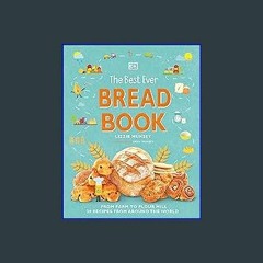 ??pdf^^ ✨ The Best Ever Bread Book: From Farm to Flour Mill, 20 Recipes from Around the World (DK'