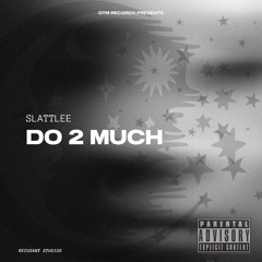 SLATTLEE- DO 2 MUCH