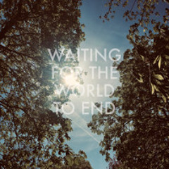 Waiting For The World To End