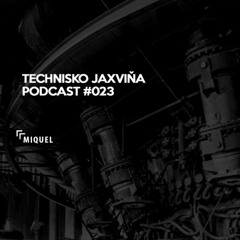 Technisko Jaxvina Podcast #023 by Miquel