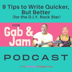 228. Nine Tips Will Help You Write Quicker, But Better (for The D.I.Y. Rock Star) Podcast