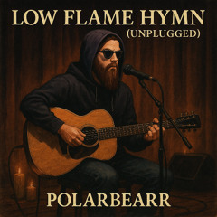 Low Flame Hymn (Unplugged)
