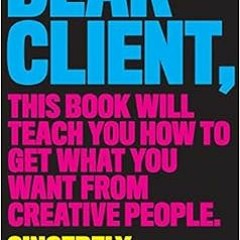 Read ❤️ PDF Dear Client: This Book Will Teach You How to Get What You Want from Creative People