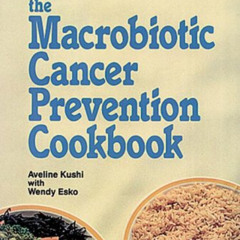 ACCESS EPUB 📕 The Macrobiotic Cancer Prevention Cookbook by  Aveline Kushi &  Wendy