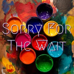 Sorry For The Wait