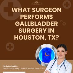 What Surgeon Performs Gallbladder Surgery in Houston TX