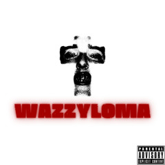 WAZZYLOMA(sure for you)