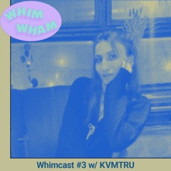 Whimcast #3 w/ KVMTRU