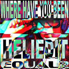 DIMITRI K - WHERE HAVE YOU BEEN (EQUAL2 HELIEDIT) [FREE DL]