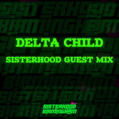 SISTERHOOD BIRMINGHAM GUEST MIX - DELTA CHILD