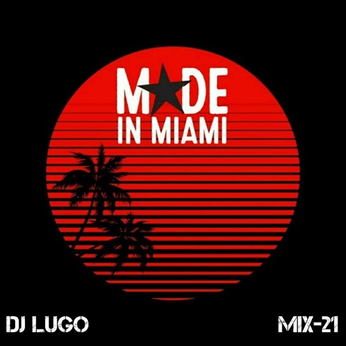 MADE in MIAMI Mix 21 - Dj Lugo