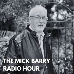 Mick Barry - The Mick Barry Radio Hour - Episode 1