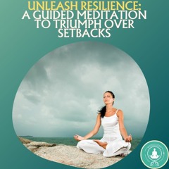 Unleash Resilience: A Guided Meditation to Triumph Over Setbacks