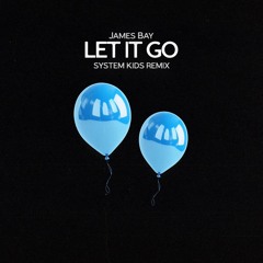 James Bay - Let It Go (SYSTEM KIDS Remix)