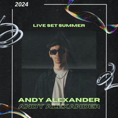 Andy Alexander - LIVE SET SUMMER 2024
