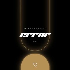 DIXRUPTCAST 031 | ERROR