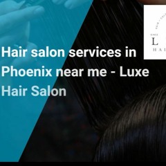 Hair Salon services in Phoenix near me - Luxe Hair Salon
