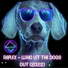 Reflex - Who Let The Dogs Out (2022)
