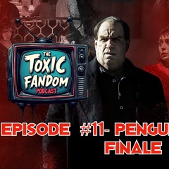Toxic Fandom Podcast Episode #12-  Penguin Finale! Breaking Down Gotham's New Crime Boss On Max