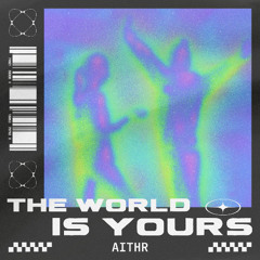 AITHR - The World Is Yours
