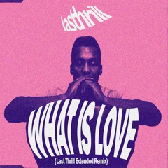What Is Love (Last Thrill Extended Remix)