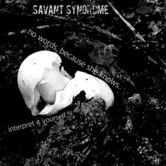 savant syndrome- no words, because she knows- interpret it yourself..