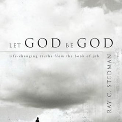 [Get] PDF 📫 Let God Be God: Life-Changing Truths from the Book of Job by  Ray C. Ste