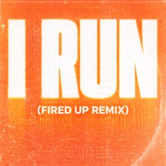 I Run (Fired Up Remix)