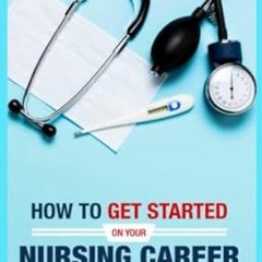 [PDF Mobi] Download How To Get Started On Your Nursing Career