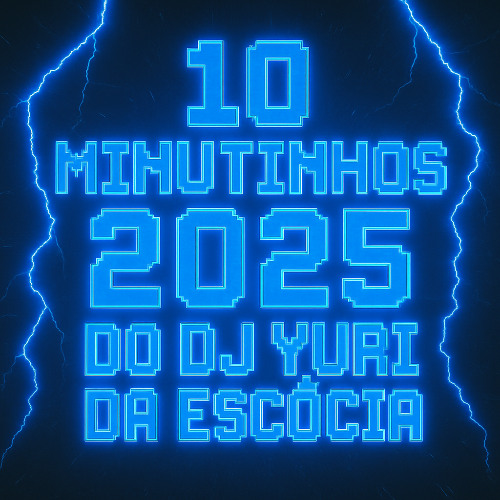 10 MINUTINHOS 2025 DO DJ YURI DA ESCÓCIA