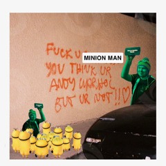 F*CK U MINION MAN YOU THINK UR ANDY WARHOL BUT UR NOT!! <3