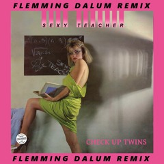 Check Up Twins - Sexy Teacher (Flemming Dalum Remix)