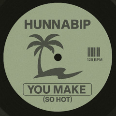 You Make (So Hot) - HUNNABIP Edit (Extended Mix)