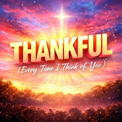 Thankful (Every Time I Think of You)